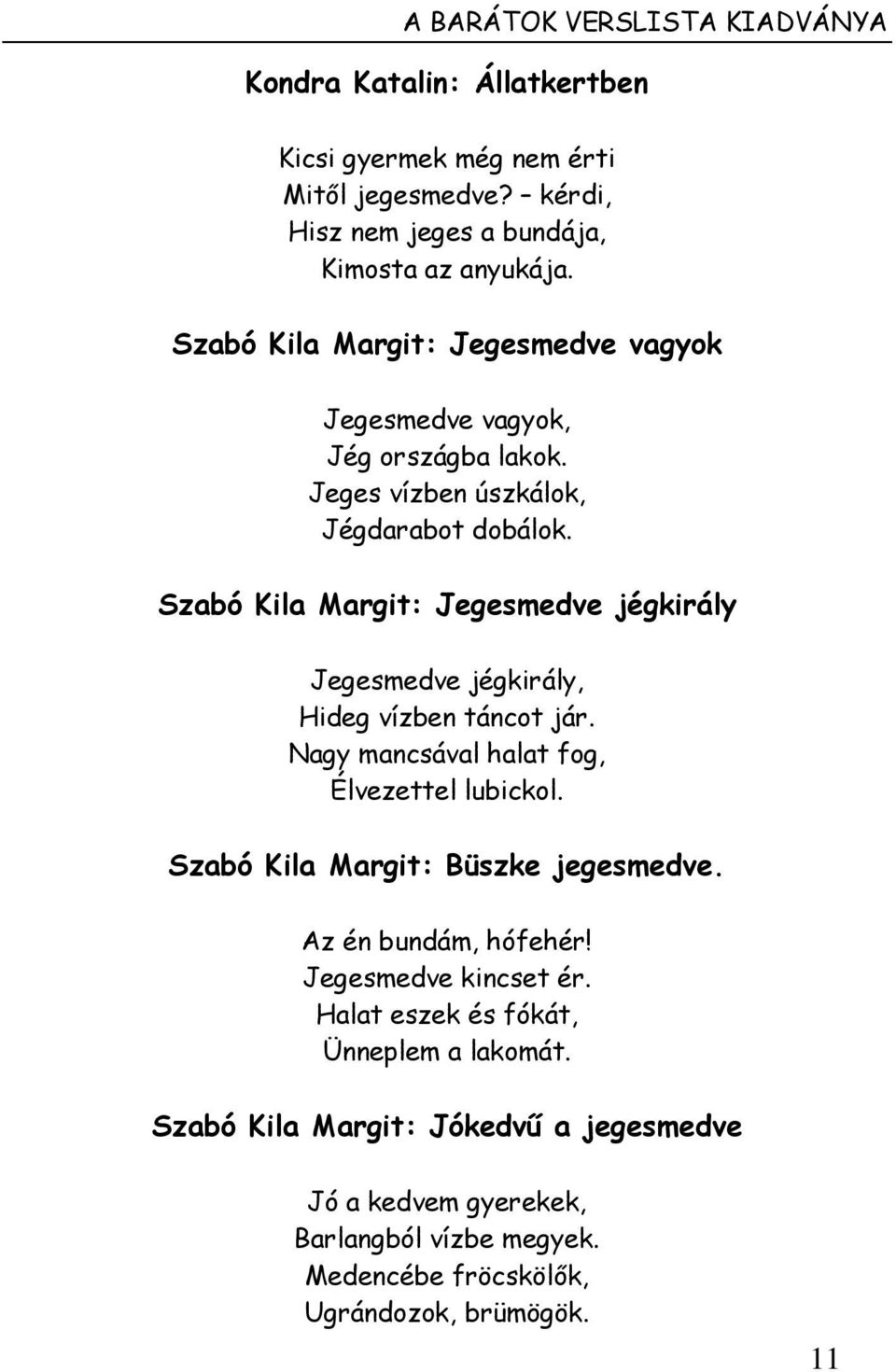 Szabó Kila Margit: Jegesmedve jégkirály Jegesmedve jégkirály, Hideg vízben táncot jár. Nagy mancsával halat fog, Élvezettel lubickol.