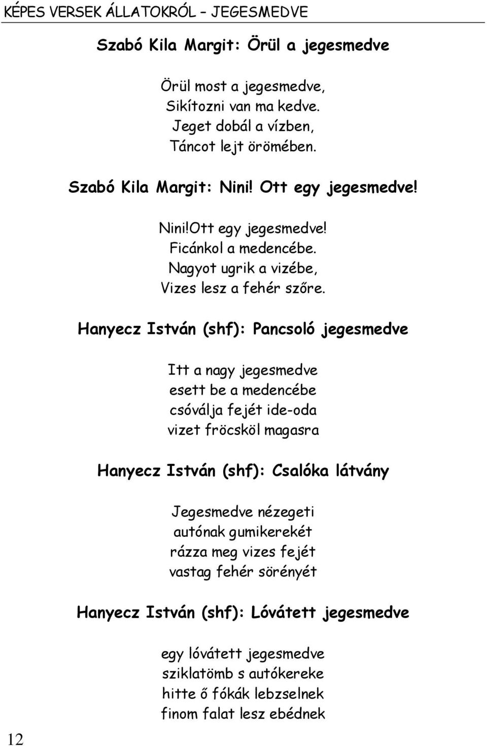 Hanyecz István (shf): Pancsoló jegesmedve Itt a nagy jegesmedve esett be a medencébe csóválja fejét ide-oda vizet fröcsköl magasra Hanyecz István (shf): Csalóka látvány