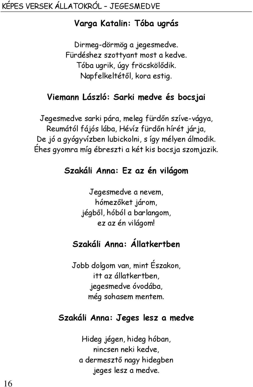 Éhes gyomra míg ébreszti a két kis bocsja szomjazik. Szakáli Anna: Ez az én világom Jegesmedve a nevem, hómezőket járom, jégből, hóból a barlangom, ez az én világom!