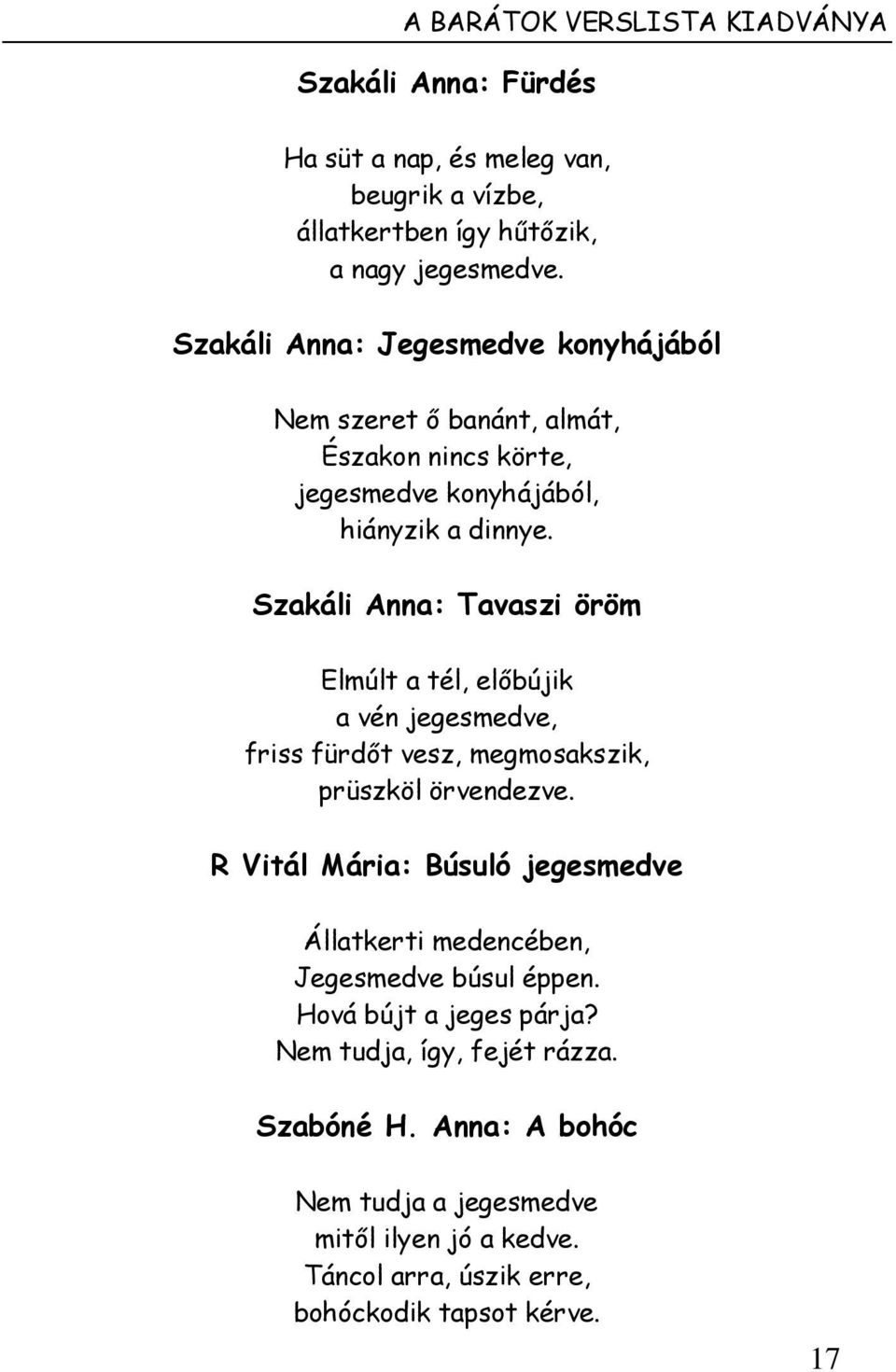 Szakáli Anna: Tavaszi öröm Elmúlt a tél, előbújik a vén jegesmedve, friss fürdőt vesz, megmosakszik, prüszköl örvendezve.