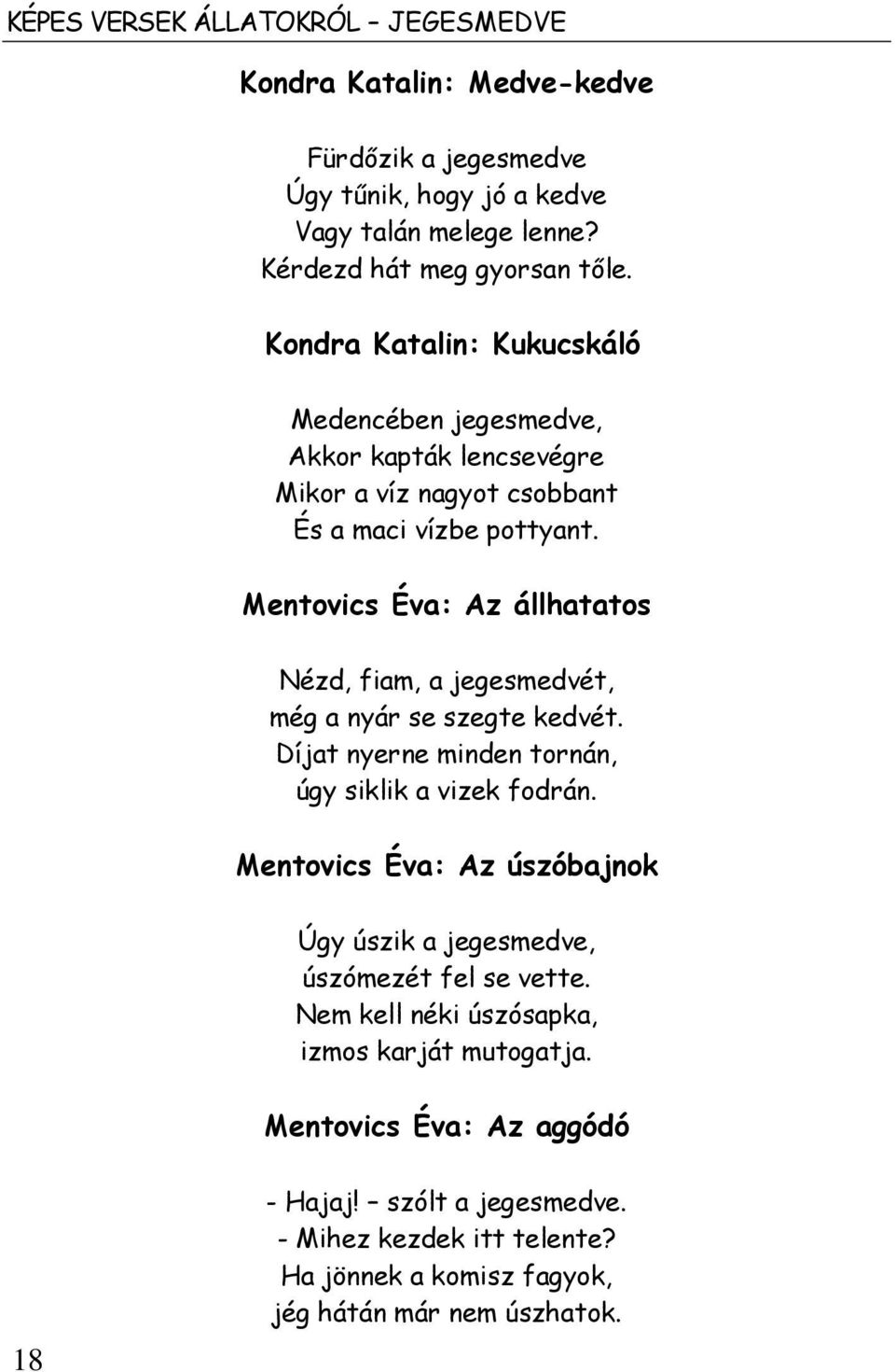 Mentovics Éva: Az állhatatos Nézd, fiam, a jegesmedvét, még a nyár se szegte kedvét. Díjat nyerne minden tornán, úgy siklik a vizek fodrán.