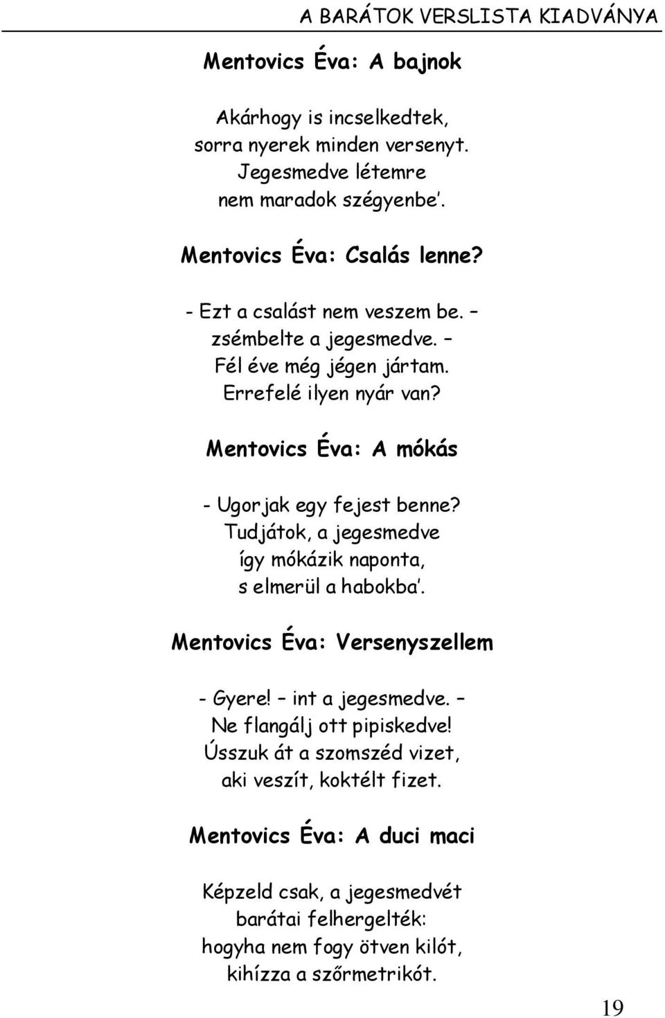 Mentovics Éva: A mókás - Ugorjak egy fejest benne? Tudjátok, a jegesmedve így mókázik naponta, s elmerül a habokba. Mentovics Éva: Versenyszellem - Gyere!