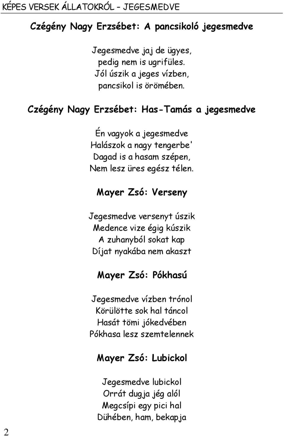 Czégény Nagy Erzsébet: Has-Tamás a jegesmedve Én vagyok a jegesmedve Halászok a nagy tengerbe' Dagad is a hasam szépen, Nem lesz üres egész télen.