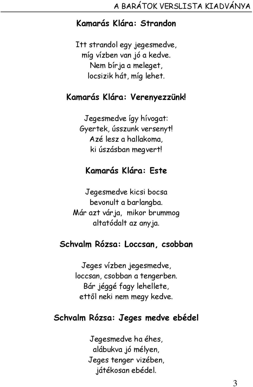Kamarás Klára: Este Jegesmedve kicsi bocsa bevonult a barlangba. Már azt várja, mikor brummog altatódalt az anyja.