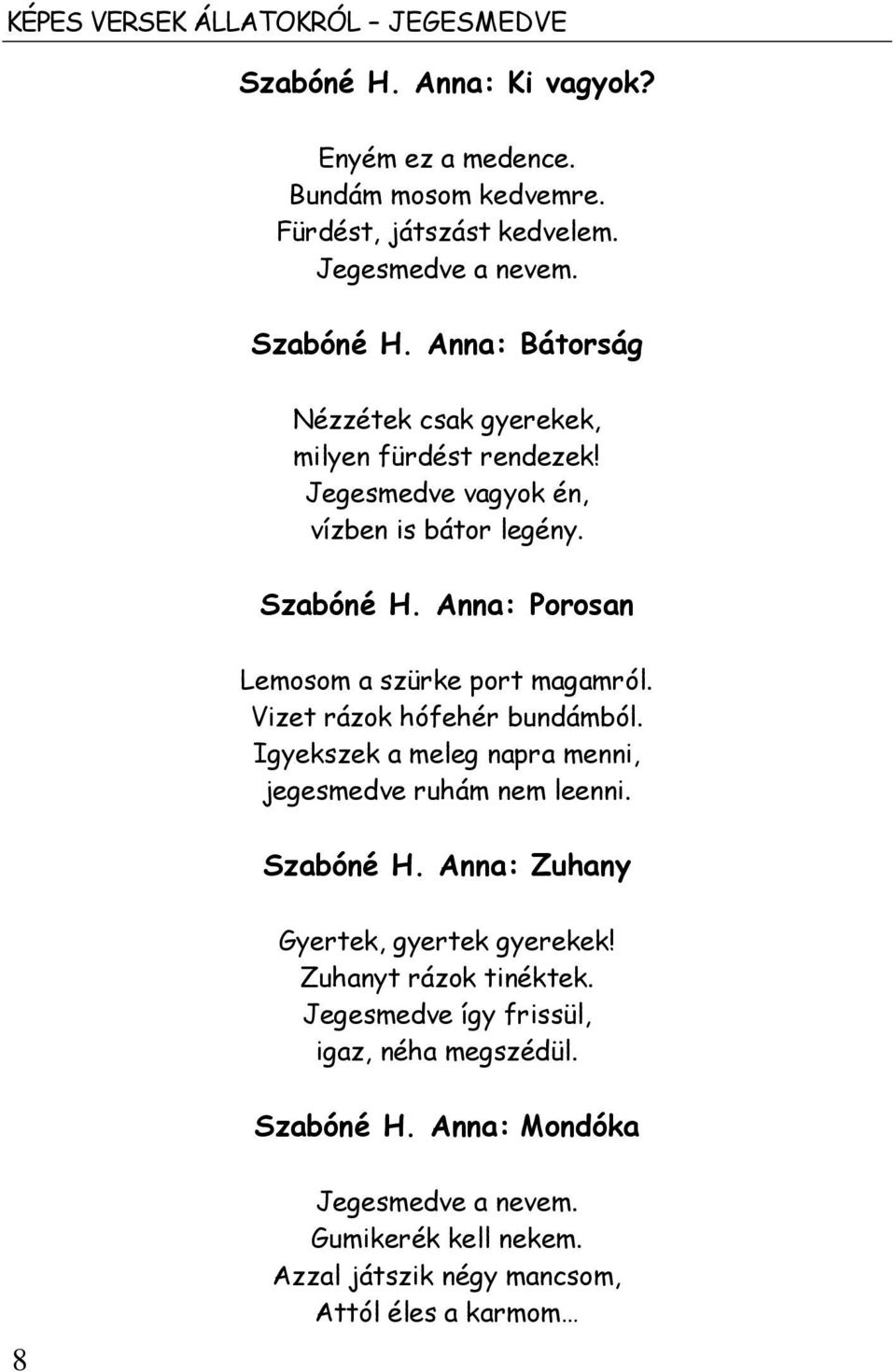 Igyekszek a meleg napra menni, jegesmedve ruhám nem leenni. Szabóné H. Anna: Zuhany Gyertek, gyertek gyerekek! Zuhanyt rázok tinéktek.
