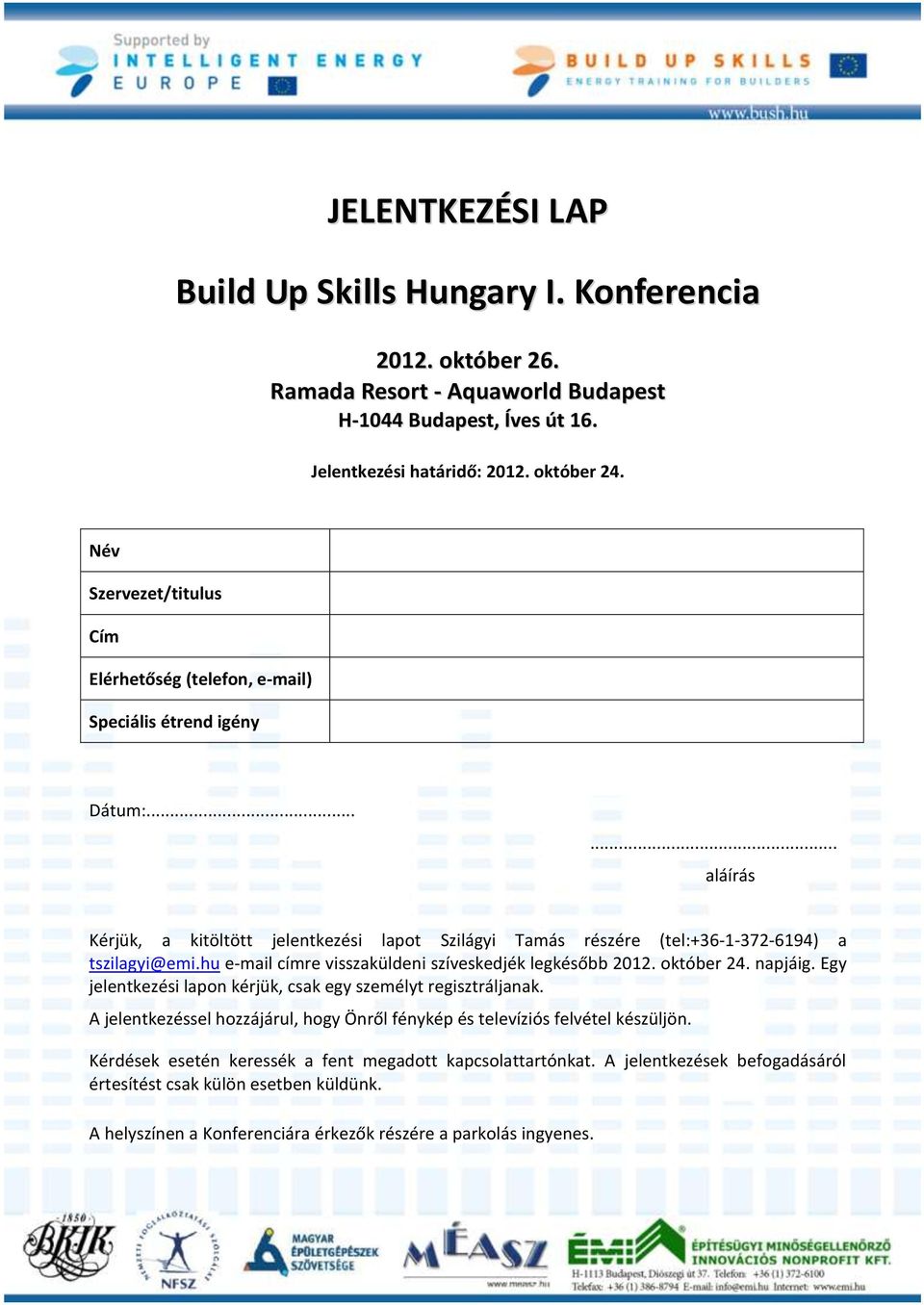 ..... aláírás Kérjük, a kitöltött jelentkezési lapot Szilágyi Tamás részére (tel:+36-1-372-6194) a tszilagyi@emi.hu e-mail címre visszaküldeni szíveskedjék legkésőbb 2012. október 24.