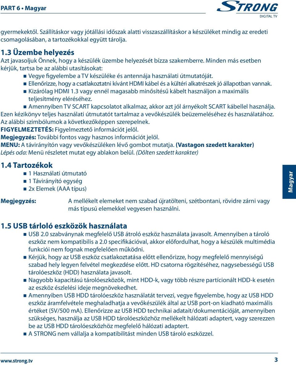 Minden más esetben kérjük, tartsa be az alábbi utasításokat: Vegye figyelembe a TV készüléke és antennája használati útmutatóját.