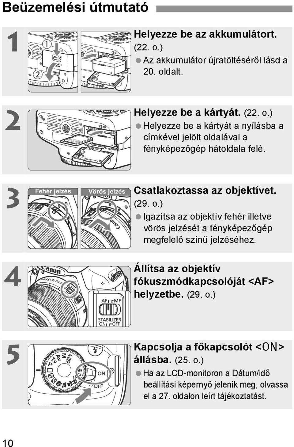 Csatlakoztassa az objektívet. (29. o.) Igazítsa az objektív fehér illetve vörös jelzését a fényképezőgép megfelelő színű jelzéséhez.