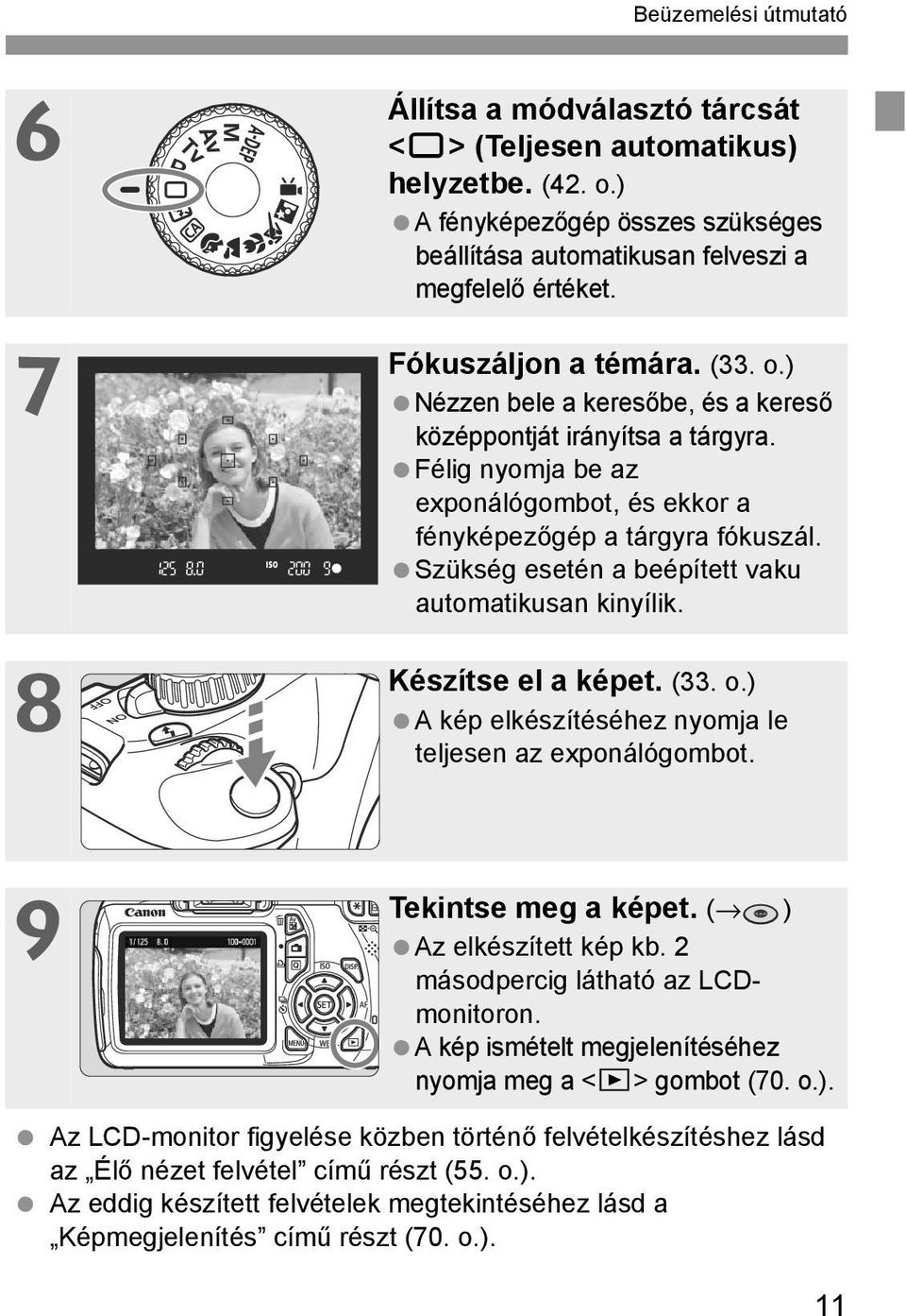 Szükség esetén a beépített vaku automatikusan kinyílik. Készítse el a képet. (33. o.) A kép elkészítéséhez nyomja le teljesen az exponálógombot. Tekintse meg a képet. ( ) Az elkészített kép kb.