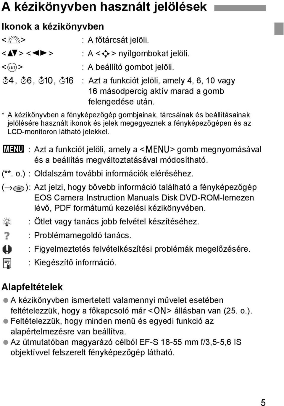 * A kézikönyvben a fényképezőgép gombjainak, tárcsáinak és beállításainak jelölésére használt ikonok és jelek megegyeznek a fényképezőgépen és az LCD-monitoron látható jelekkel.