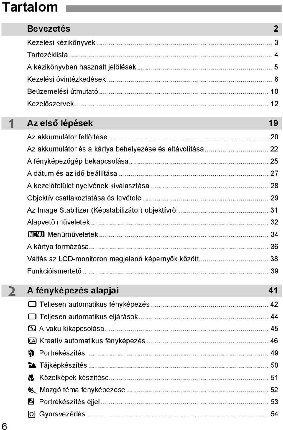 .. 27 A kezelőfelület nyelvének kiválasztása... 28 Objektív csatlakoztatása és levétele... 29 Az Image Stabilizer (Képstabilizátor) objektívről... 31 Alapvető műveletek... 32 3 Menüműveletek.