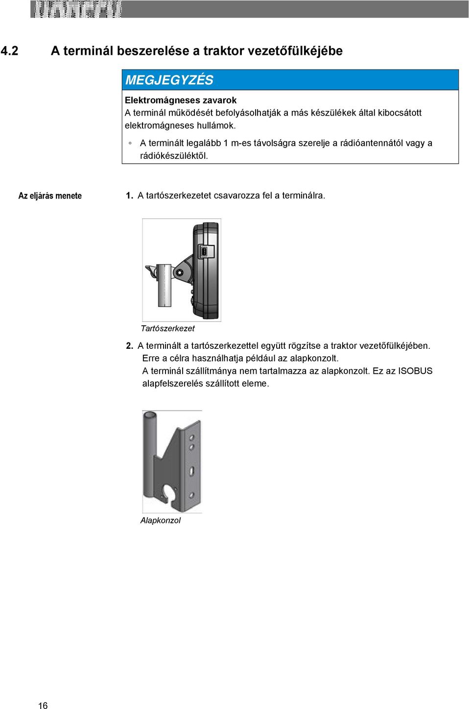 Tartószerkezet 2. A terminált a tartószerkezettel együtt rögzítse a traktor vezetőfülkéjében. Erre a célra használhatja például az alapkonzolt.