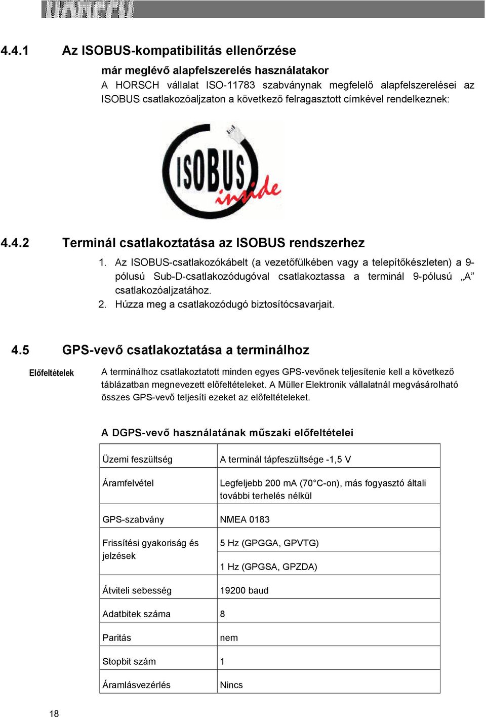 Az ISOBUS-csatlakozókábelt (a vezetőfülkében vagy a telepítőkészleten) a 9- pólusú Sub-D-csatlakozódugóval csatlakoztassa a terminál 9-pólusú A csatlakozóaljzatához. 2.