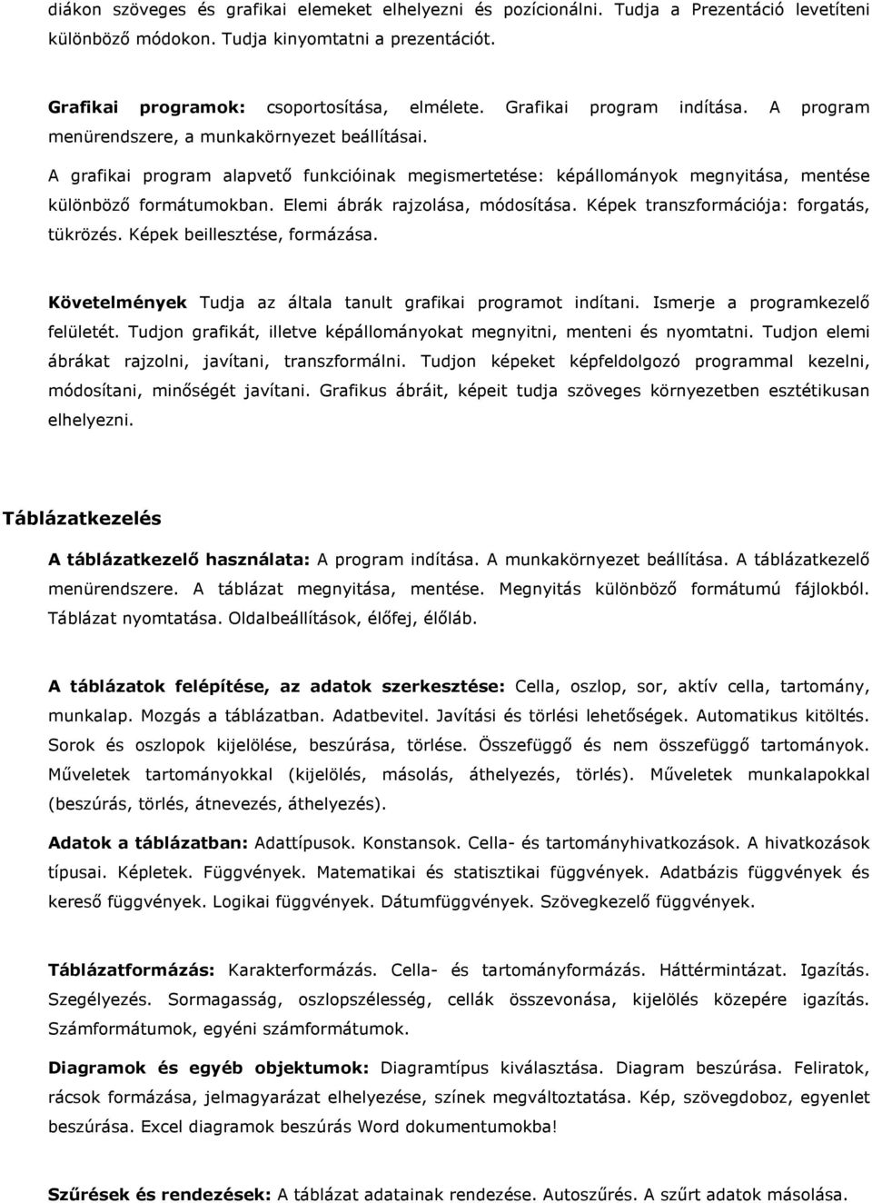 Elemi ábrák rajzolása, módosítása. Képek transzformációja: forgatás, tükrözés. Képek beillesztése, formázása. Követelmények Tudja az általa tanult grafikai programot indítani.