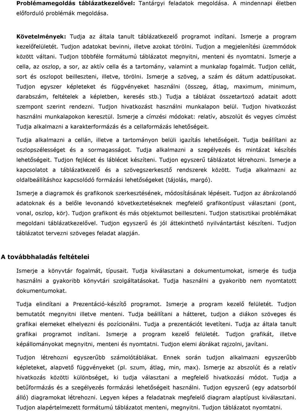 Tudjon többféle formátumú táblázatot megnyitni, menteni és nyomtatni. Ismerje a cella, az oszlop, a sor, az aktív cella és a tartomány, valamint a munkalap fogalmát.