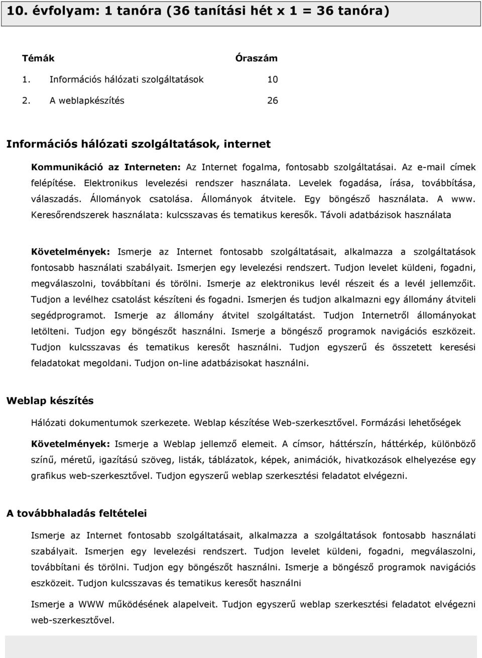 Elektronikus levelezési rendszer használata. Levelek fogadása, írása, továbbítása, válaszadás. Állományok csatolása. Állományok átvitele. Egy böngészı használata. A www.