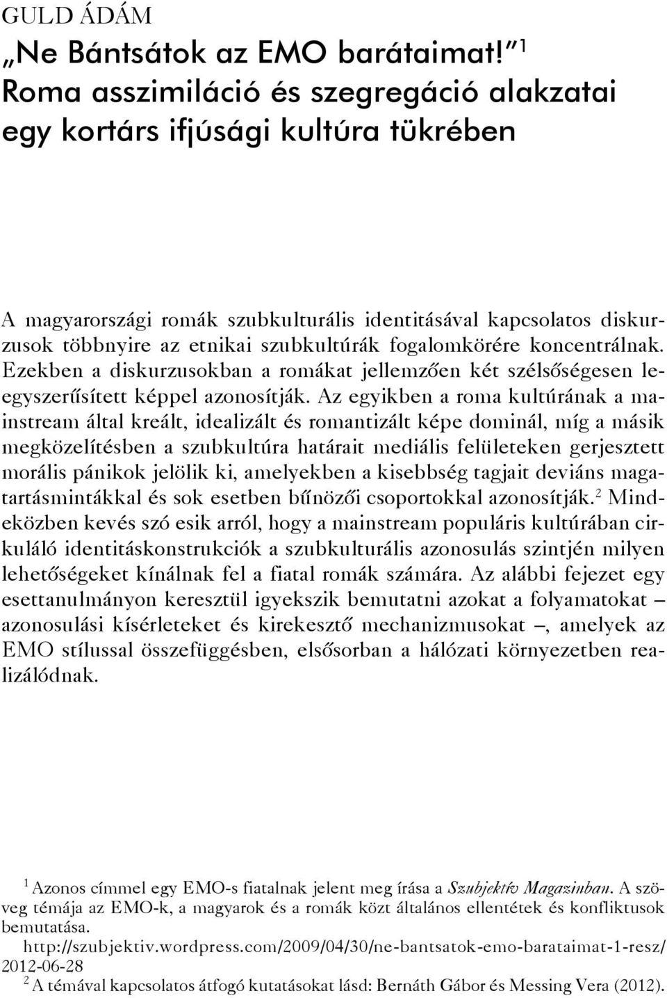 fogalomkörére koncentrálnak. Ezekben a diskurzusokban a romákat jellemzően két szélsőségesen leegyszerűsített képpel azonosítják.