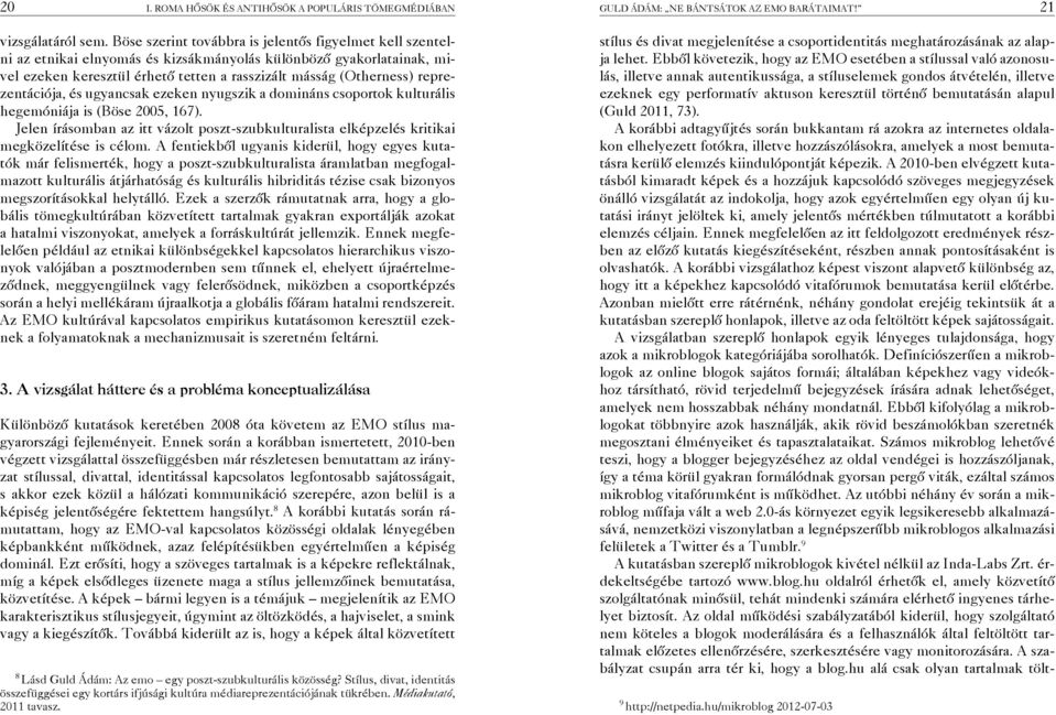reprezentációja, és ugyancsak ezeken nyugszik a domináns csoportok kulturális hegemóniája is (Böse 2005, 167).