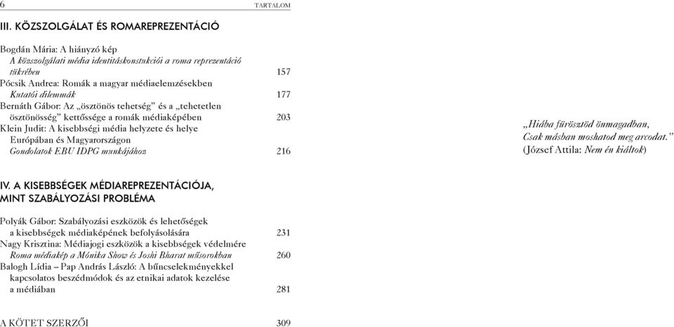 dilemmák 177 Bernáth Gábor: Az ösztönös tehetség és a tehetetlen ösztönösség kettôssége a romák médiaképében 203 Klein Judit: A kisebbségi média helyzete és helye Európában és Magyarországon