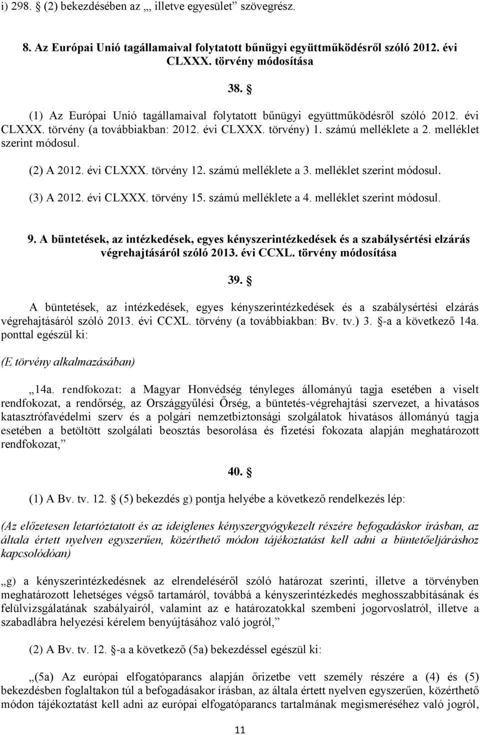 (2) A 2012. évi CLXXX. törvény 12. számú melléklete a 3. melléklet szerint módosul. (3) A 2012. évi CLXXX. törvény 15. számú melléklete a 4. melléklet szerint módosul. 9.