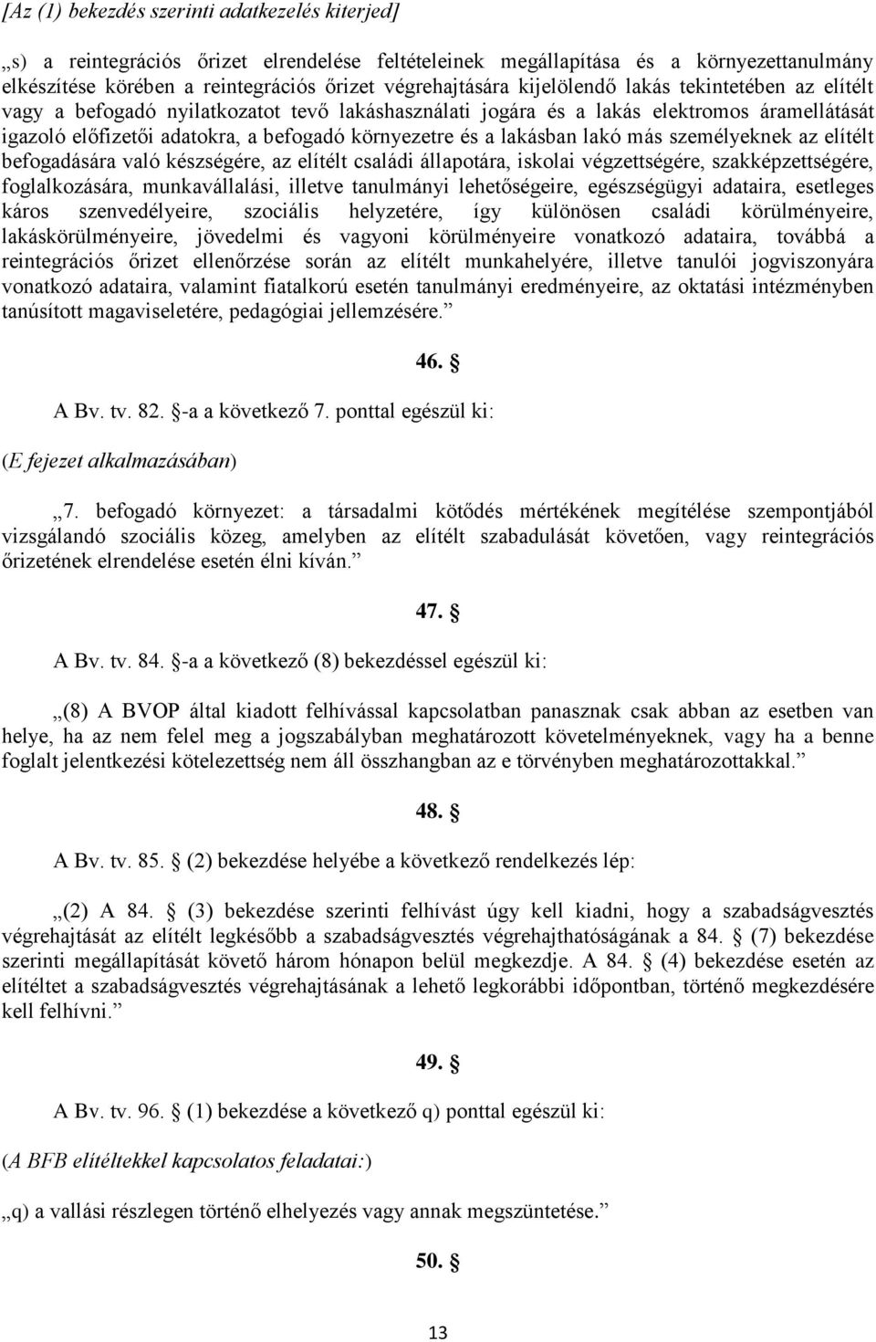 lakásban lakó más személyeknek az elítélt befogadására való készségére, az elítélt családi állapotára, iskolai végzettségére, szakképzettségére, foglalkozására, munkavállalási, illetve tanulmányi