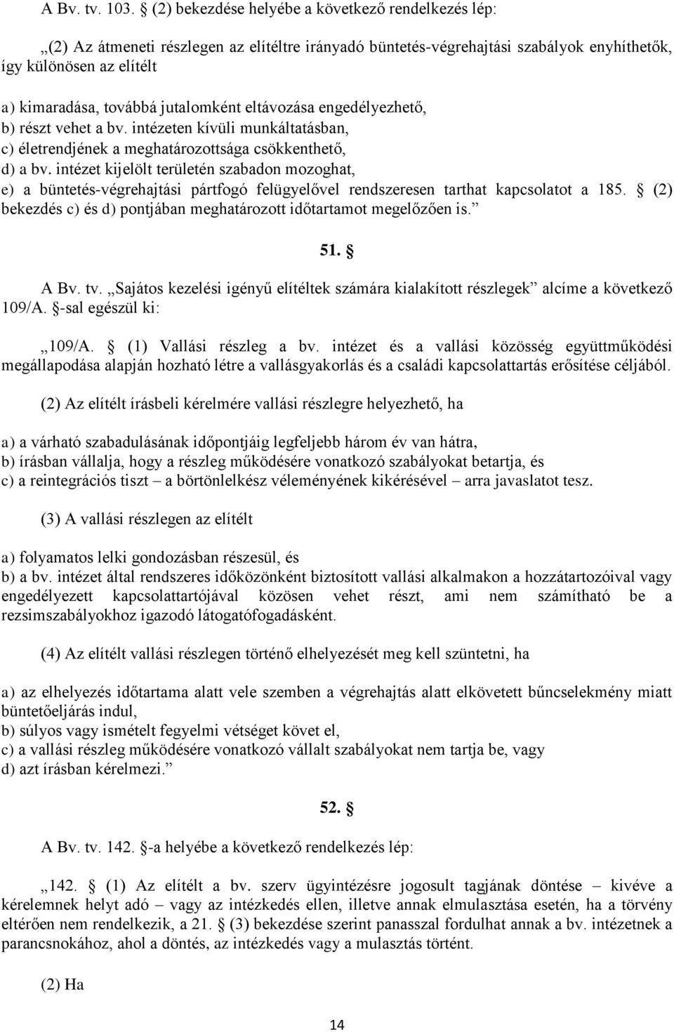 jutalomként eltávozása engedélyezhető, b) részt vehet a bv. intézeten kívüli munkáltatásban, c) életrendjének a meghatározottsága csökkenthető, d) a bv.