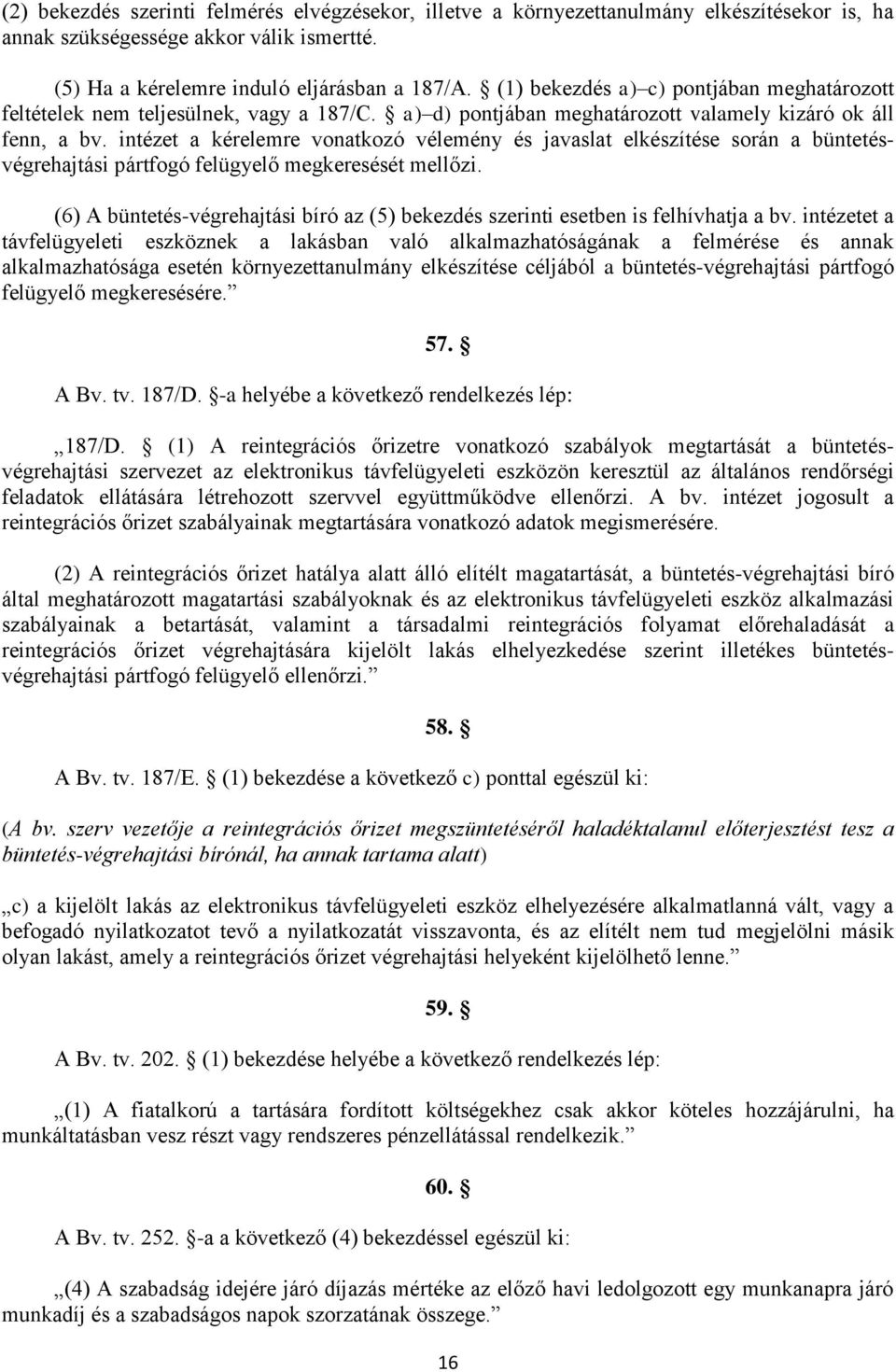 intézet a kérelemre vonatkozó vélemény és javaslat elkészítése során a büntetésvégrehajtási pártfogó felügyelő megkeresését mellőzi.