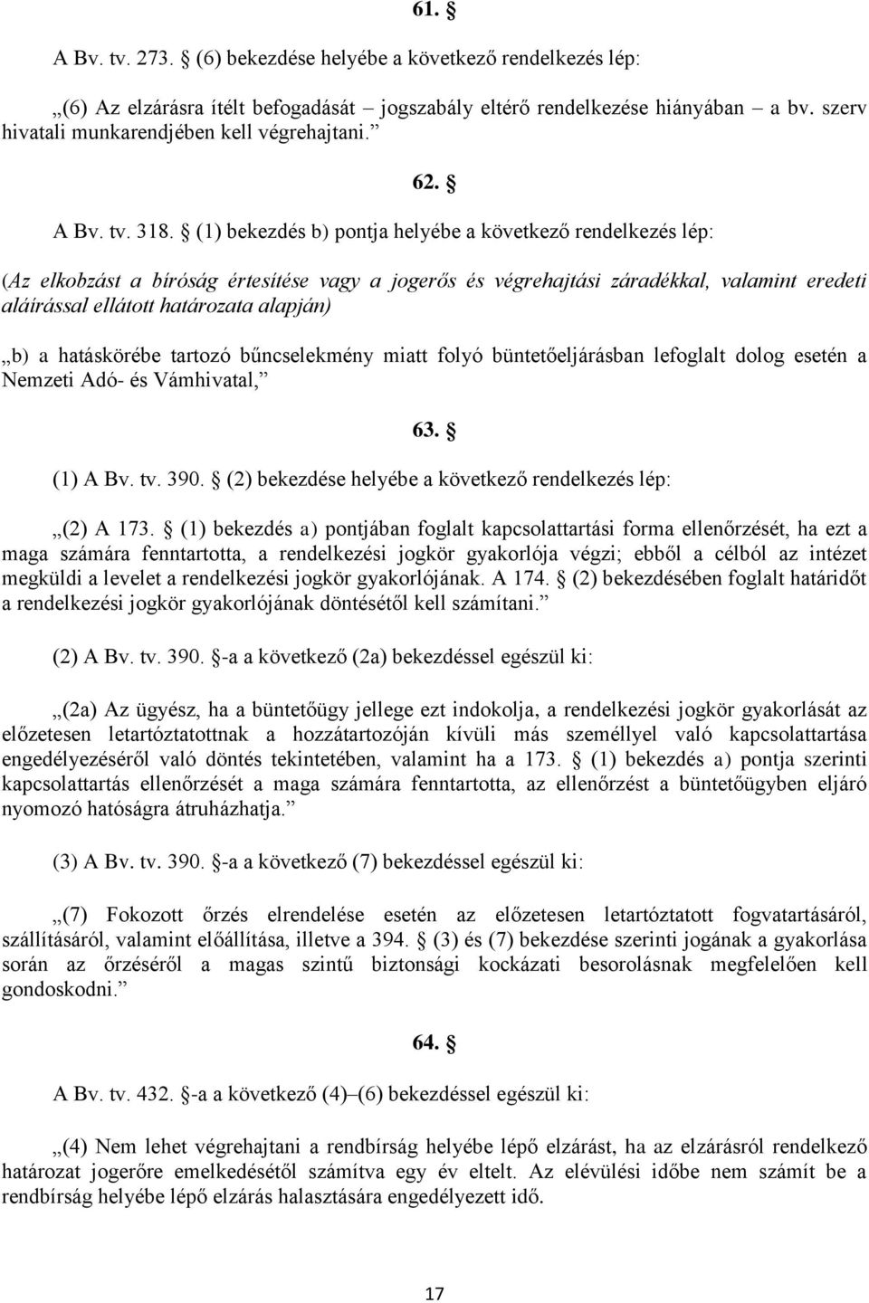 (1) bekezdés b) pontja helyébe a következő rendelkezés lép: (Az elkobzást a bíróság értesítése vagy a jogerős és végrehajtási záradékkal, valamint eredeti aláírással ellátott határozata alapján) b) a