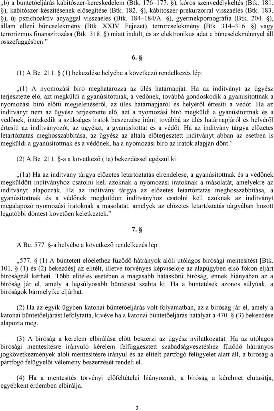 ) vagy terrorizmus finanszírozása (Btk. 318. ) miatt indult, és az elektronikus adat e bűncselekménnyel áll összefüggésben. 6. (1) A Be. 211.
