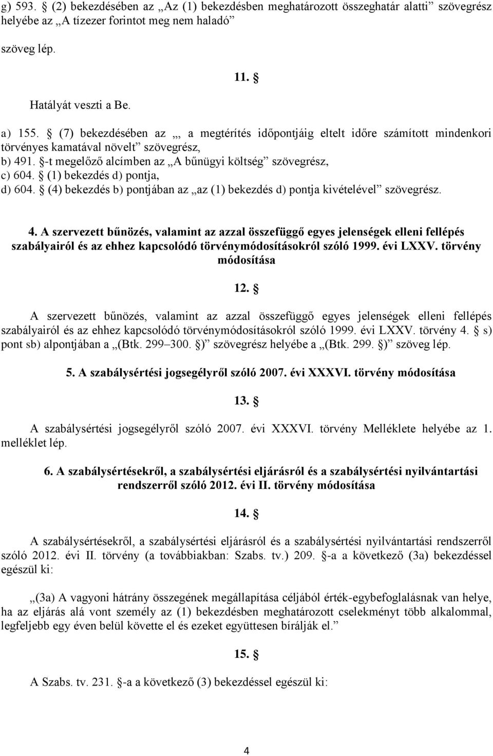 (1) bekezdés d) pontja, d) 604. (4) bekezdés b) pontjában az az (1) bekezdés d) pontja kivételével szövegrész. 4.