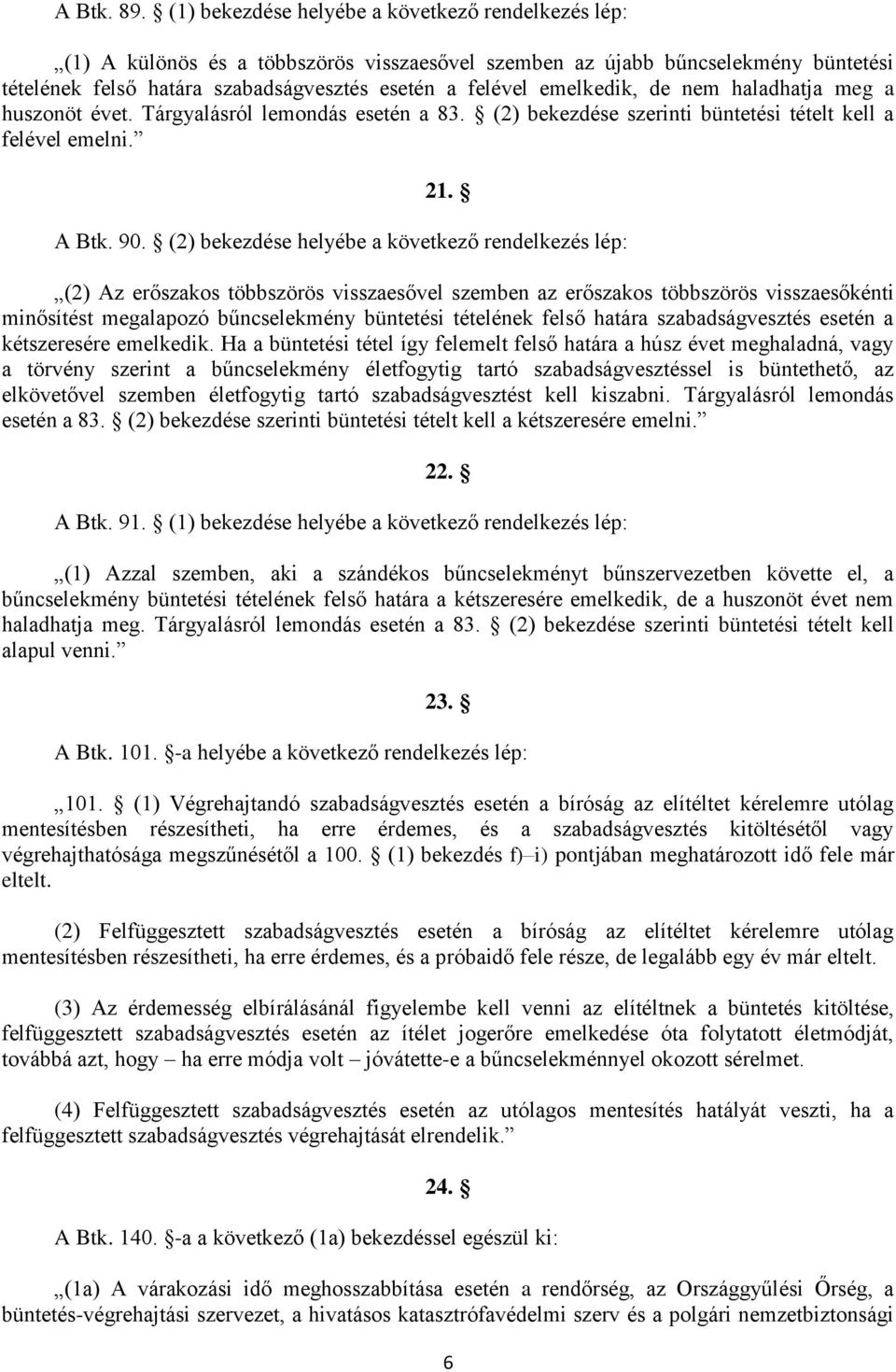 emelkedik, de nem haladhatja meg a huszonöt évet. Tárgyalásról lemondás esetén a 83. (2) bekezdése szerinti büntetési tételt kell a felével emelni. 21. A Btk. 90.
