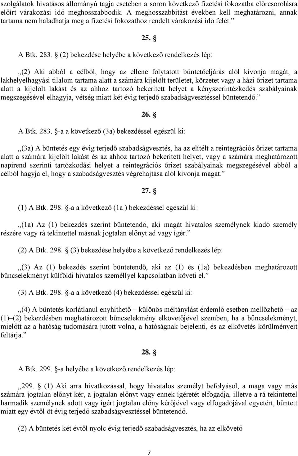 (2) bekezdése helyébe a következő rendelkezés lép: (2) Aki abból a célból, hogy az ellene folytatott büntetőeljárás alól kivonja magát, a lakhelyelhagyási tilalom tartama alatt a számára kijelölt