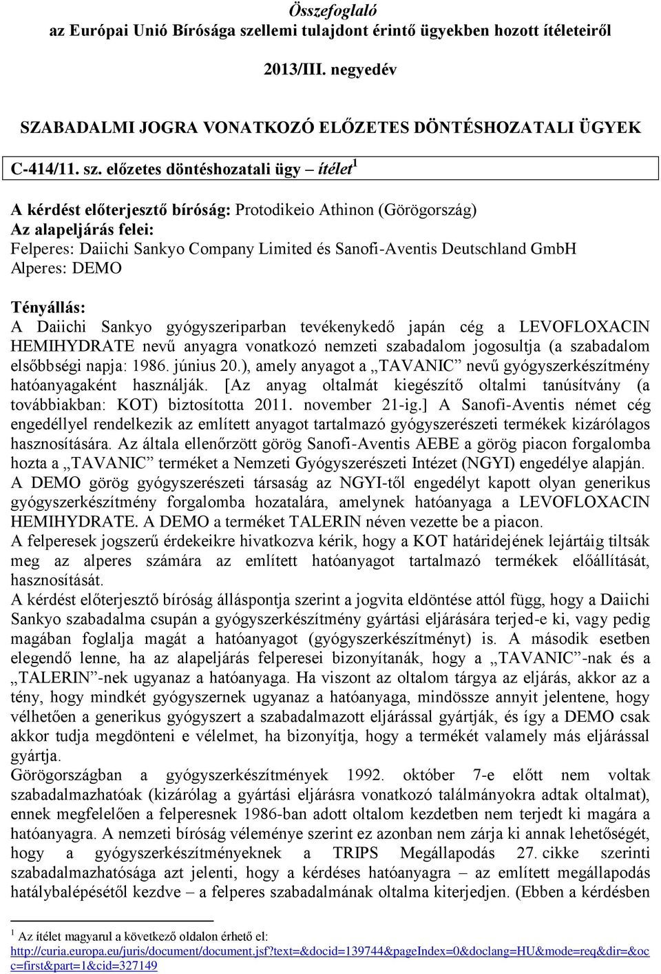 előzetes döntéshozatali ügy ítélet 1 A kérdést előterjesztő bíróság: Protodikeio Athinon (Görögország) Felperes: Daiichi Sankyo Company Limited és Sanofi-Aventis Deutschland GmbH Alperes: DEMO A