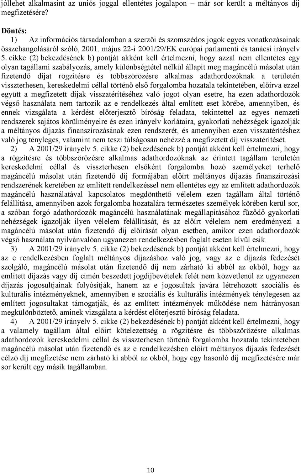 cikke (2) bekezdésének b) pontját akként kell értelmezni, hogy azzal nem ellentétes egy olyan tagállami szabályozás, amely különbségtétel nélkül állapít meg magáncélú másolat után fizetendő díjat