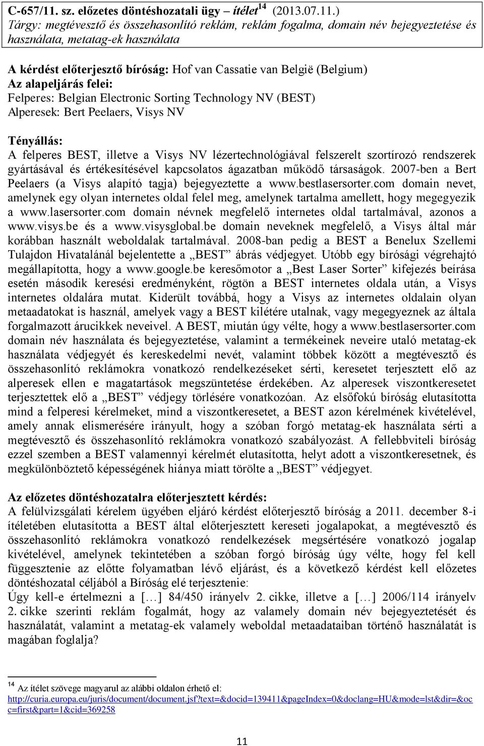 ) Tárgy: megtévesztő és összehasonlító reklám, reklám fogalma, domain név bejegyeztetése és használata, metatag-ek használata A kérdést előterjesztő bíróság: Hof van Cassatie van België (Belgium)