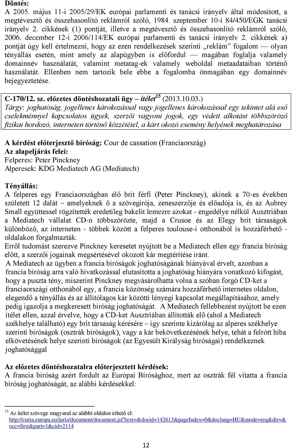 cikkének a) pontját úgy kell értelmezni, hogy az ezen rendelkezések szerinti reklám fogalom olyan tényállás esetén, mint amely az alapügyben is előfordul magában foglalja valamely domainnév