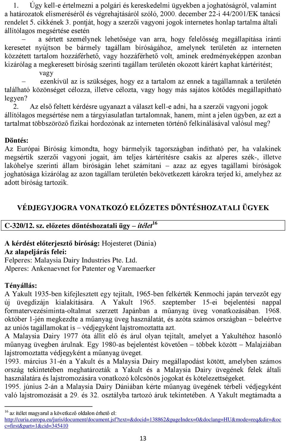 pontját, hogy a szerzői vagyoni jogok internetes honlap tartalma általi állítólagos megsértése esetén a sértett személynek lehetősége van arra, hogy felelősség megállapítása iránti keresetet nyújtson