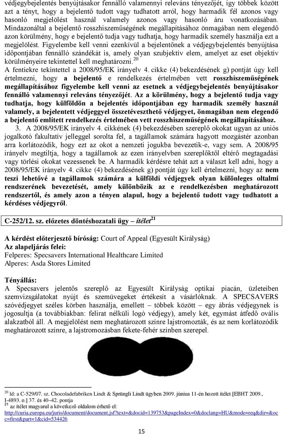 Mindazonáltal a bejelentő rosszhiszeműségének megállapításához önmagában nem elegendő azon körülmény, hogy e bejelentő tudja vagy tudhatja, hogy harmadik személy használja ezt a megjelölést.