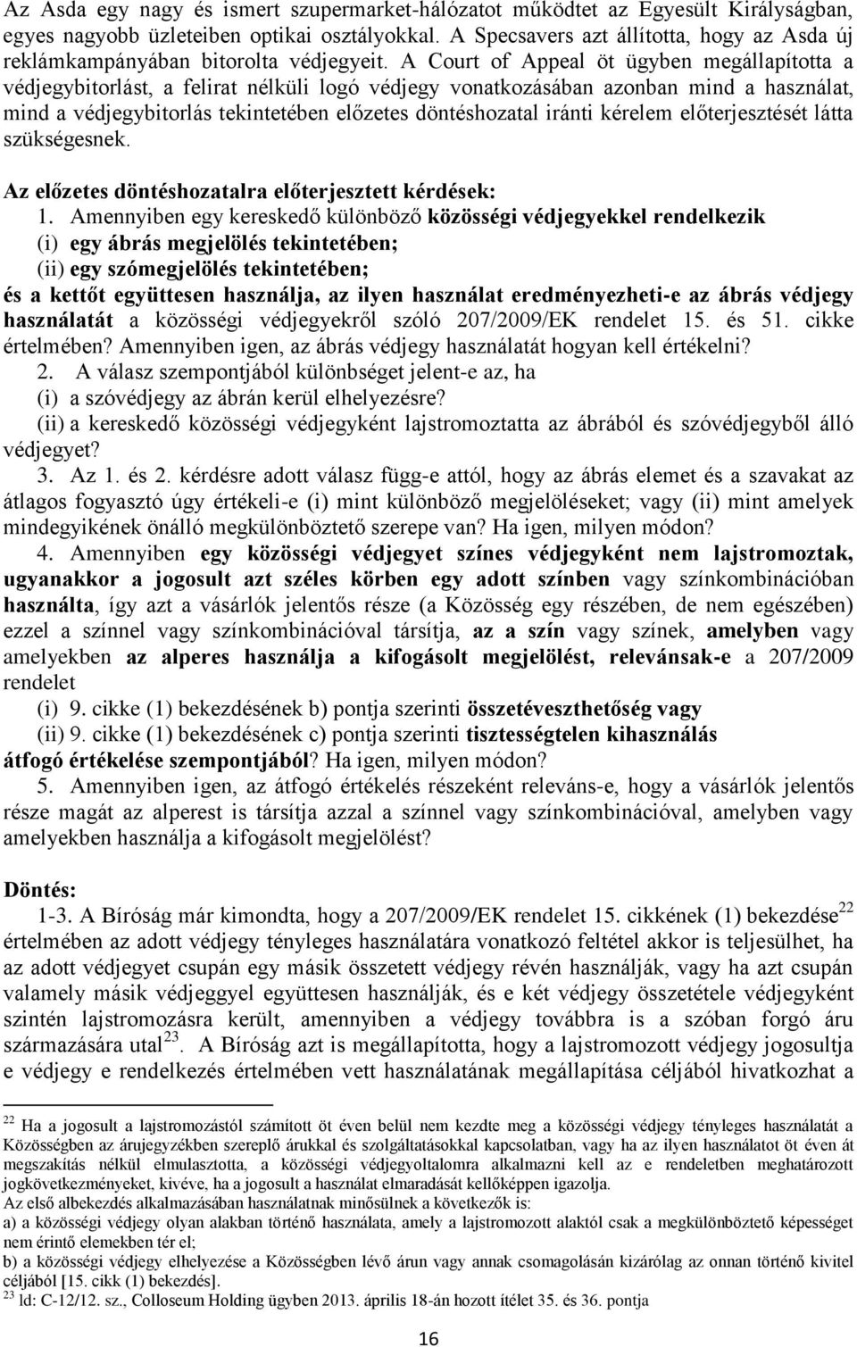 A Court of Appeal öt ügyben megállapította a védjegybitorlást, a felirat nélküli logó védjegy vonatkozásában azonban mind a használat, mind a védjegybitorlás tekintetében előzetes döntéshozatal