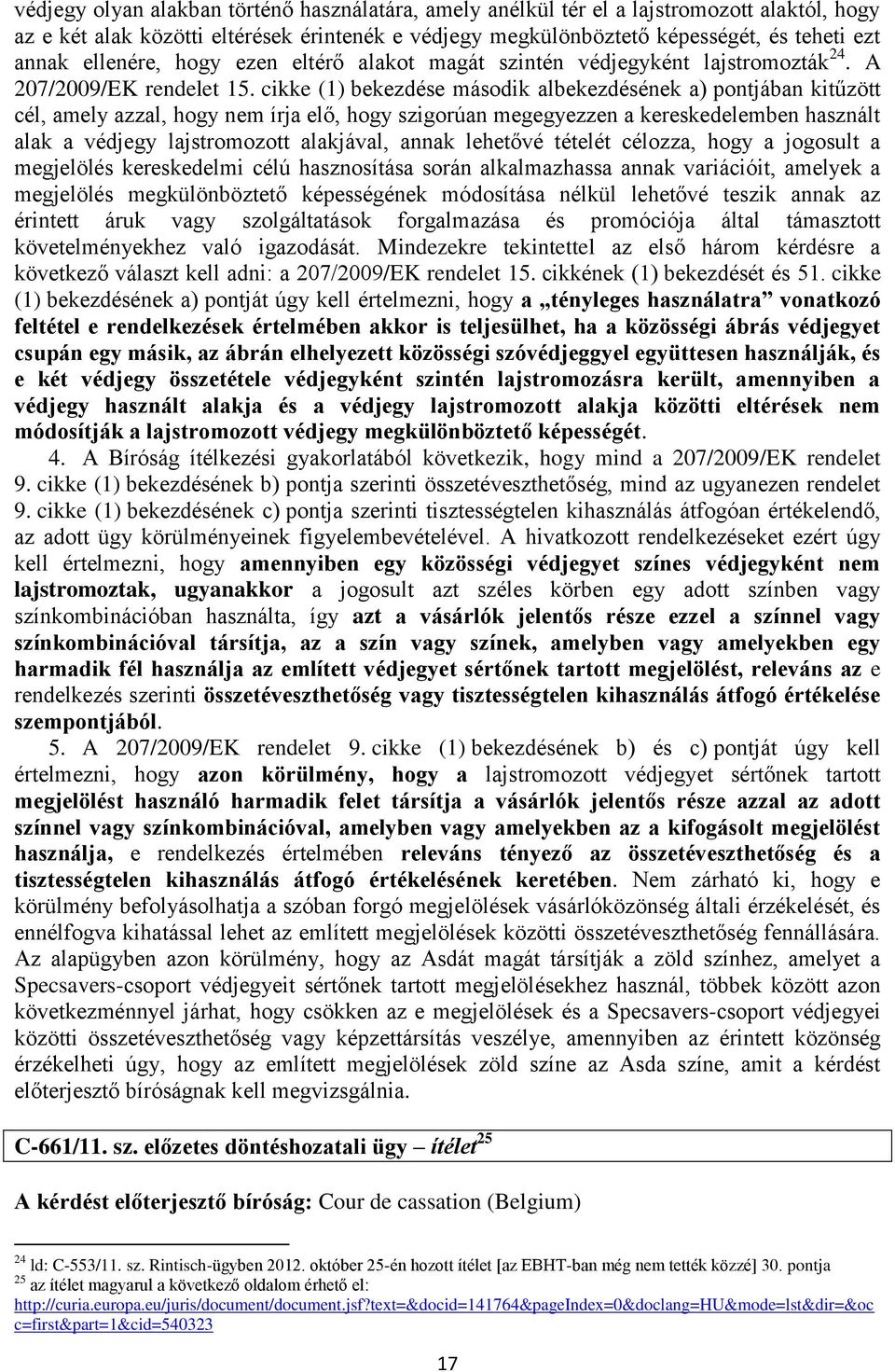 cikke (1) bekezdése második albekezdésének a) pontjában kitűzött cél, amely azzal, hogy nem írja elő, hogy szigorúan megegyezzen a kereskedelemben használt alak a védjegy lajstromozott alakjával,