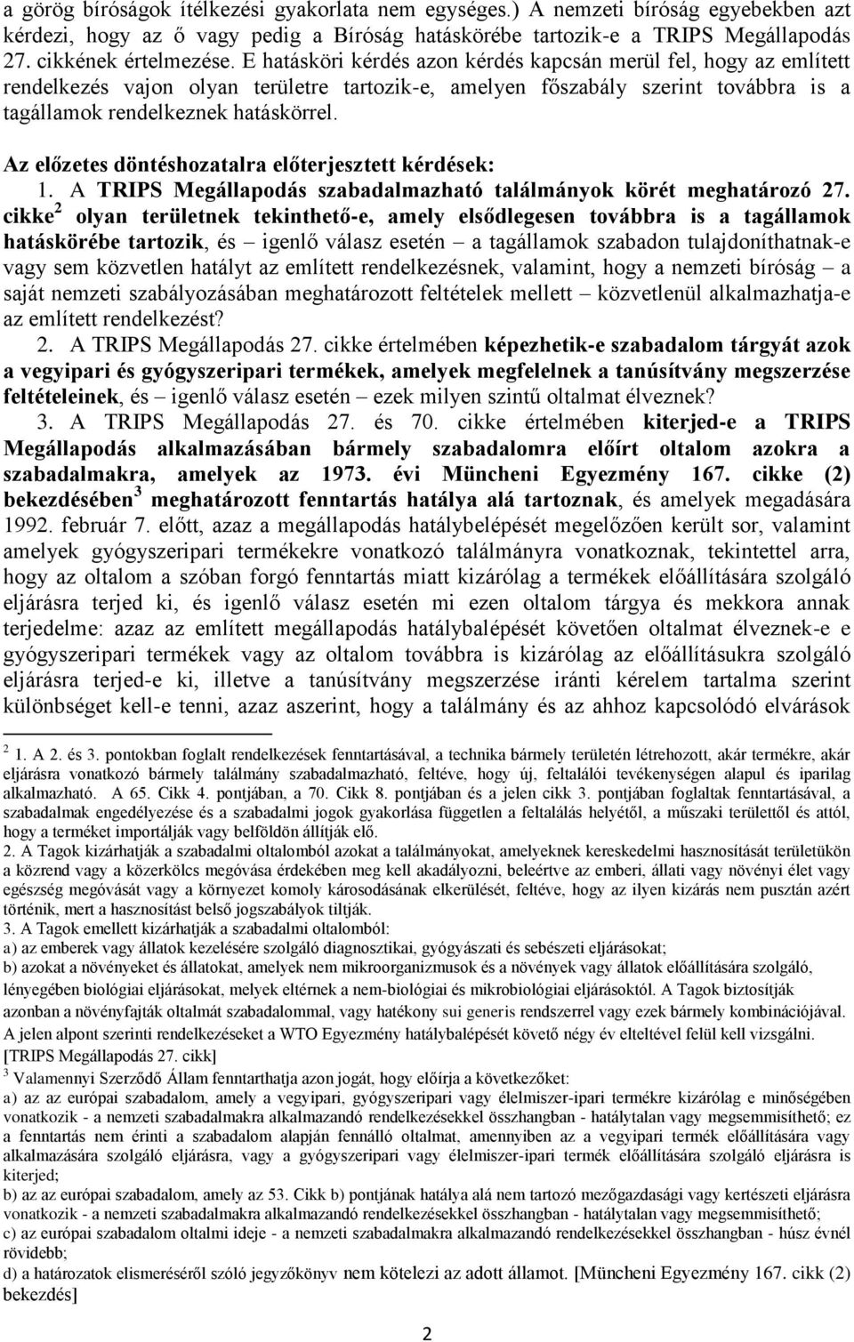 Az előzetes döntéshozatalra előterjesztett kérdések: 1. A TRIPS Megállapodás szabadalmazható találmányok körét meghatározó 27.