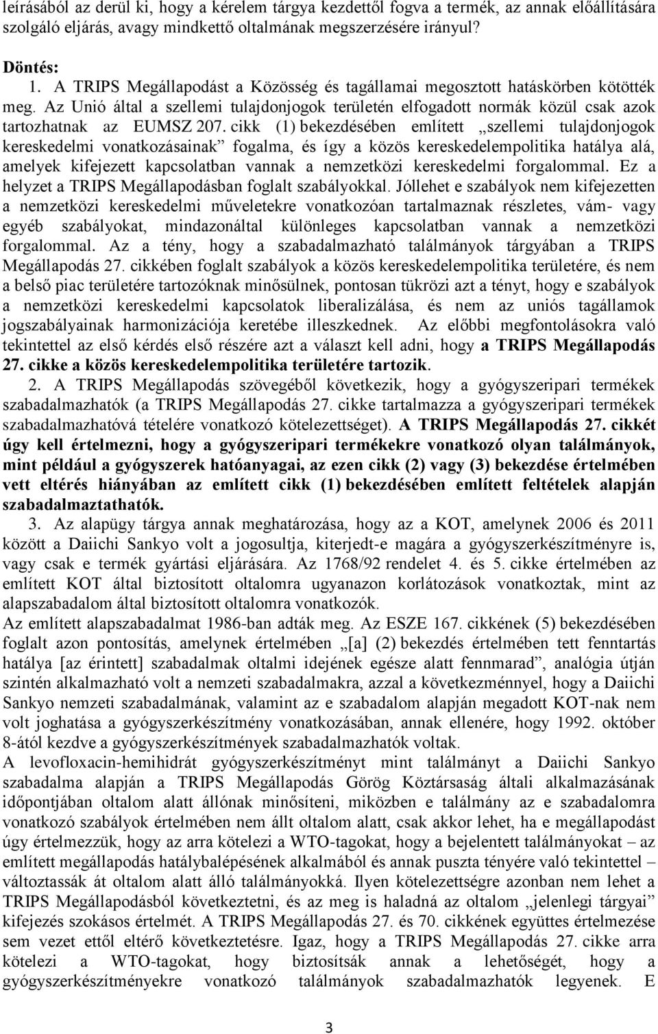 cikk (1) bekezdésében említett szellemi tulajdonjogok kereskedelmi vonatkozásainak fogalma, és így a közös kereskedelempolitika hatálya alá, amelyek kifejezett kapcsolatban vannak a nemzetközi