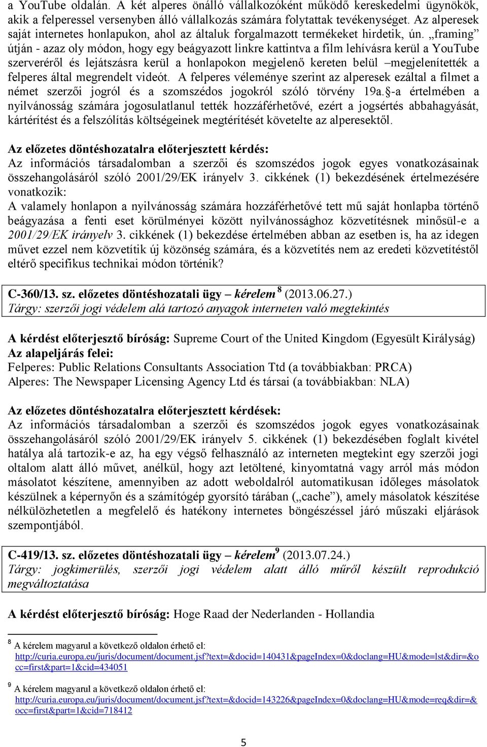 framing útján - azaz oly módon, hogy egy beágyazott linkre kattintva a film lehívásra kerül a YouTube szerveréről és lejátszásra kerül a honlapokon megjelenő kereten belül megjelenítették a felperes
