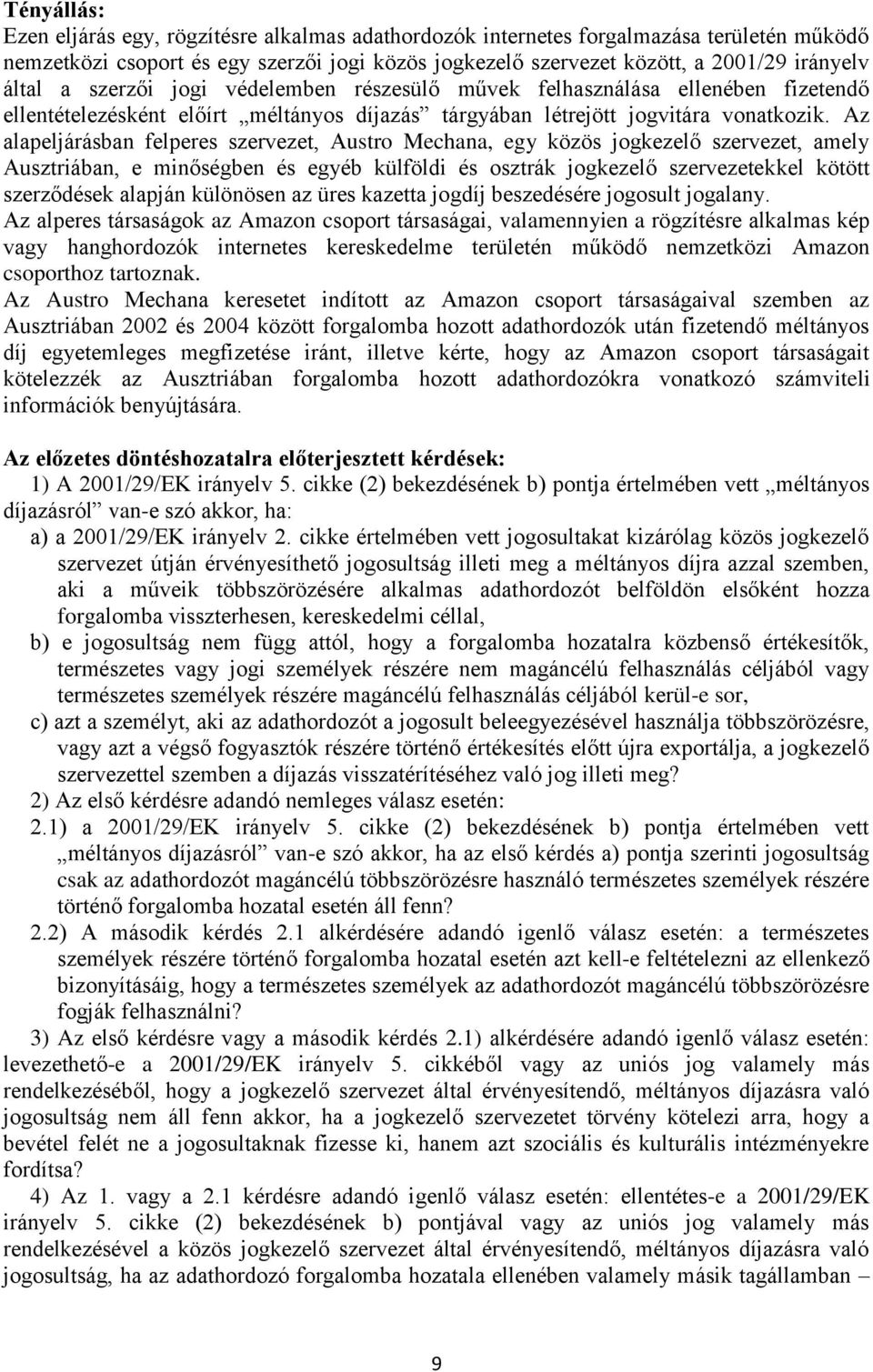 Az alapeljárásban felperes szervezet, Austro Mechana, egy közös jogkezelő szervezet, amely Ausztriában, e minőségben és egyéb külföldi és osztrák jogkezelő szervezetekkel kötött szerződések alapján