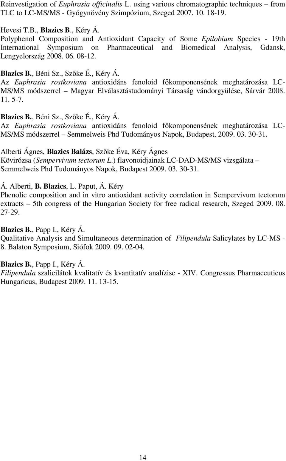 , Béni Sz., Szőke É., Kéry Á. Az Euphrasia rostkoviana antioxidáns fenoloid főkomponensének meghatározása LC- MS/MS módszerrel Magyar Elválasztástudományi Társaság vándorgyülése, Sárvár 2008. 11. 5-7.