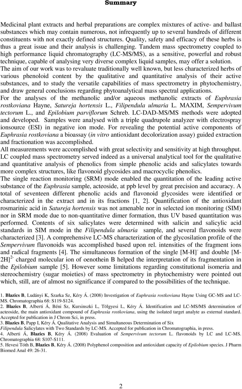 Tandem mass spectrometry coupled to high performance liquid chromatography (LC-MS/MS), as a sensitive, powerful and robust technique, capable of analysing very diverse complex liquid samples, may