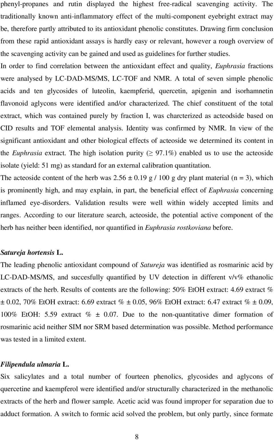 Drawing firm conclusion from these rapid antioxidant assays is hardly easy or relevant, however a rough overview of the scavenging activity can be gained and used as guidelines for further studies.
