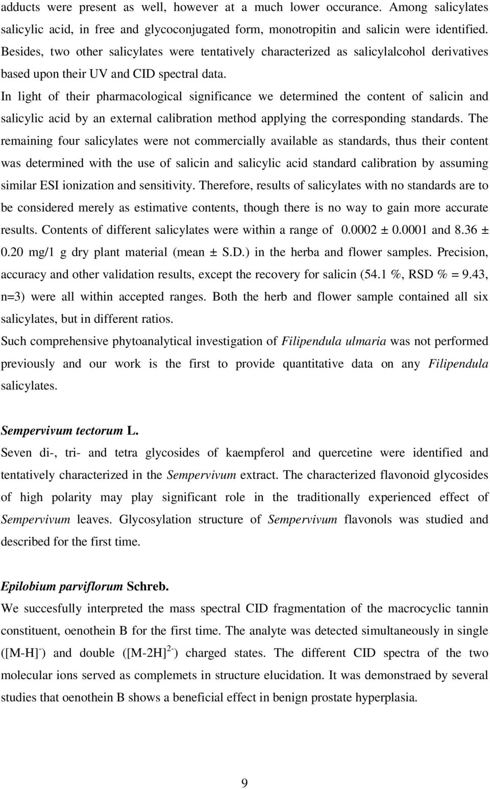 In light of their pharmacological significance we determined the content of salicin and salicylic acid by an external calibration method applying the corresponding standards.