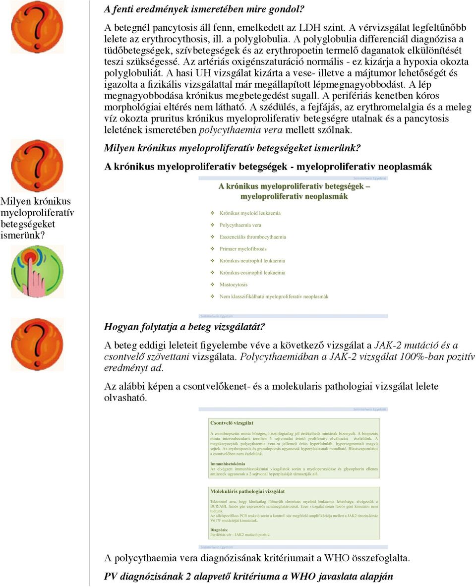 Az artériás oxigénszaturáció normális - ez kizárja a hypoxia okozta polyglobuliát.