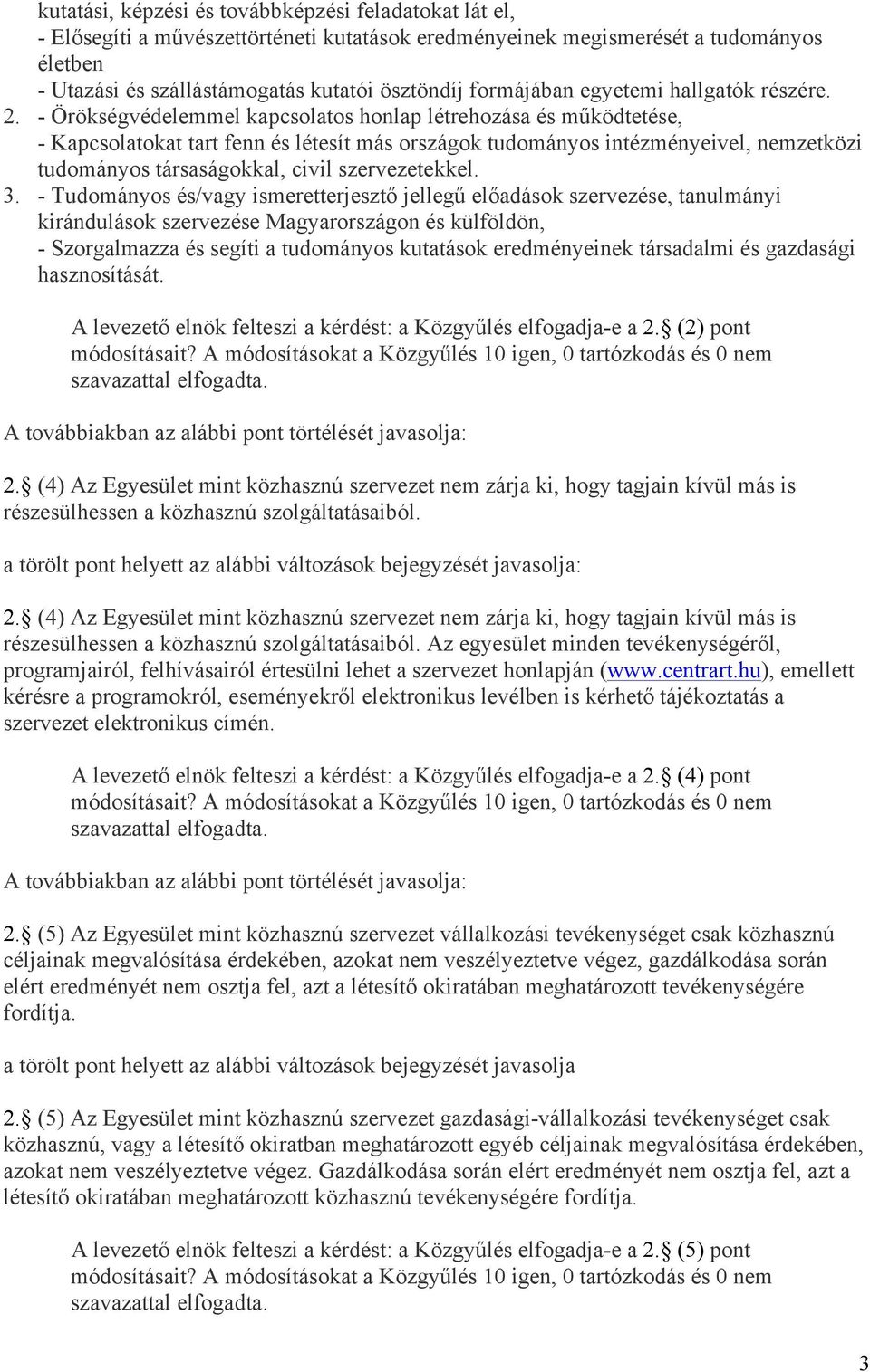 - Örökségvédelemmel kapcsolatos honlap létrehozása és működtetése, - Kapcsolatokat tart fenn és létesít más országok tudományos intézményeivel, nemzetközi tudományos társaságokkal, civil